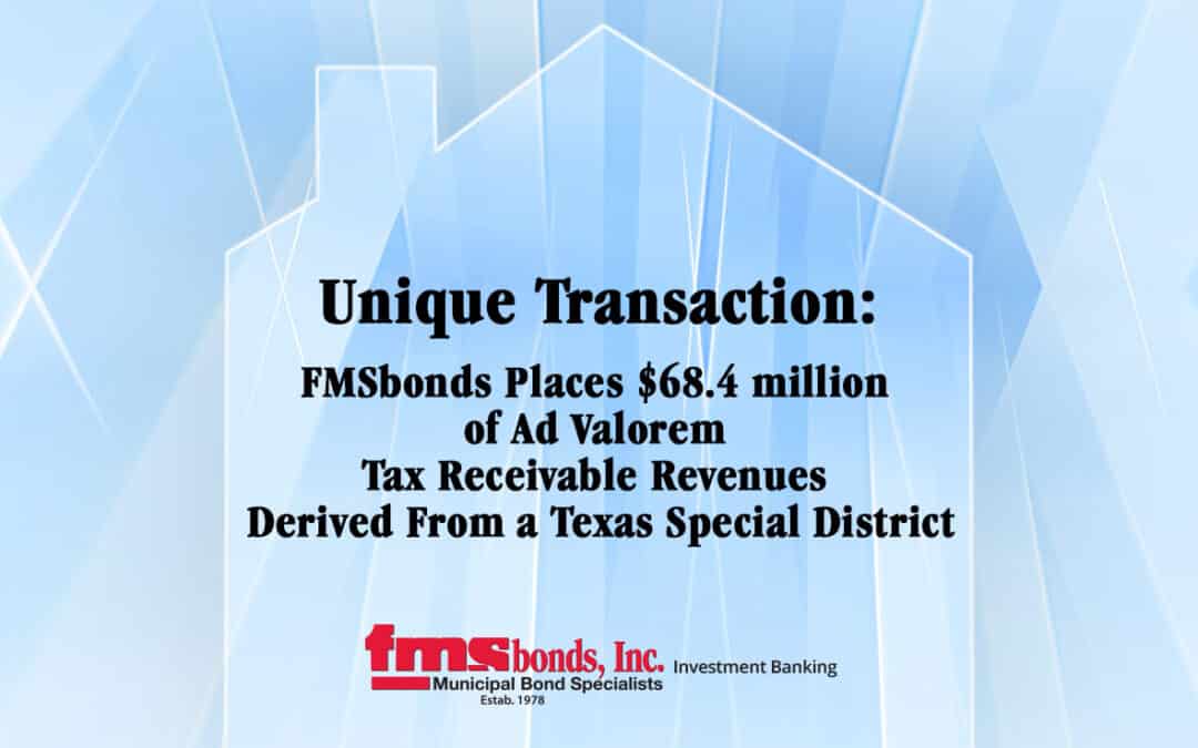 FMSbonds Places $68.4 million of Ad Valorem Tax Receivable Revenues Derived From a Texas Special District