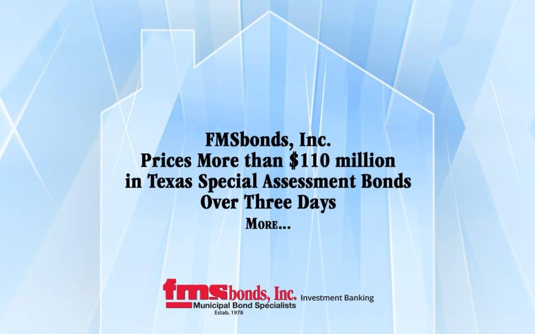 FMSbonds, Inc. Prices More Than $110 million in Texas Special Assessment Bonds Over Three Days